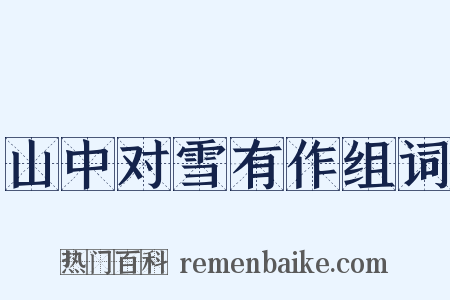 山中对雪有作组词是什么意思的图片
